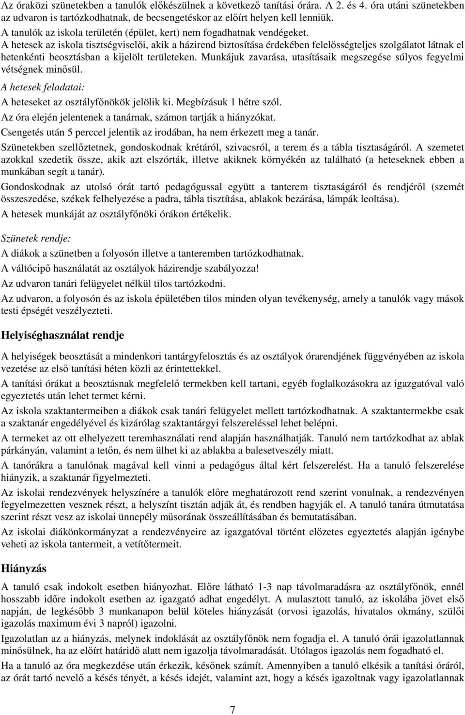 A hetesek az iskola tisztségviselıi, akik a házirend biztosítása érdekében felelısségteljes szolgálatot látnak el hetenkénti beosztásban a kijelölt területeken.