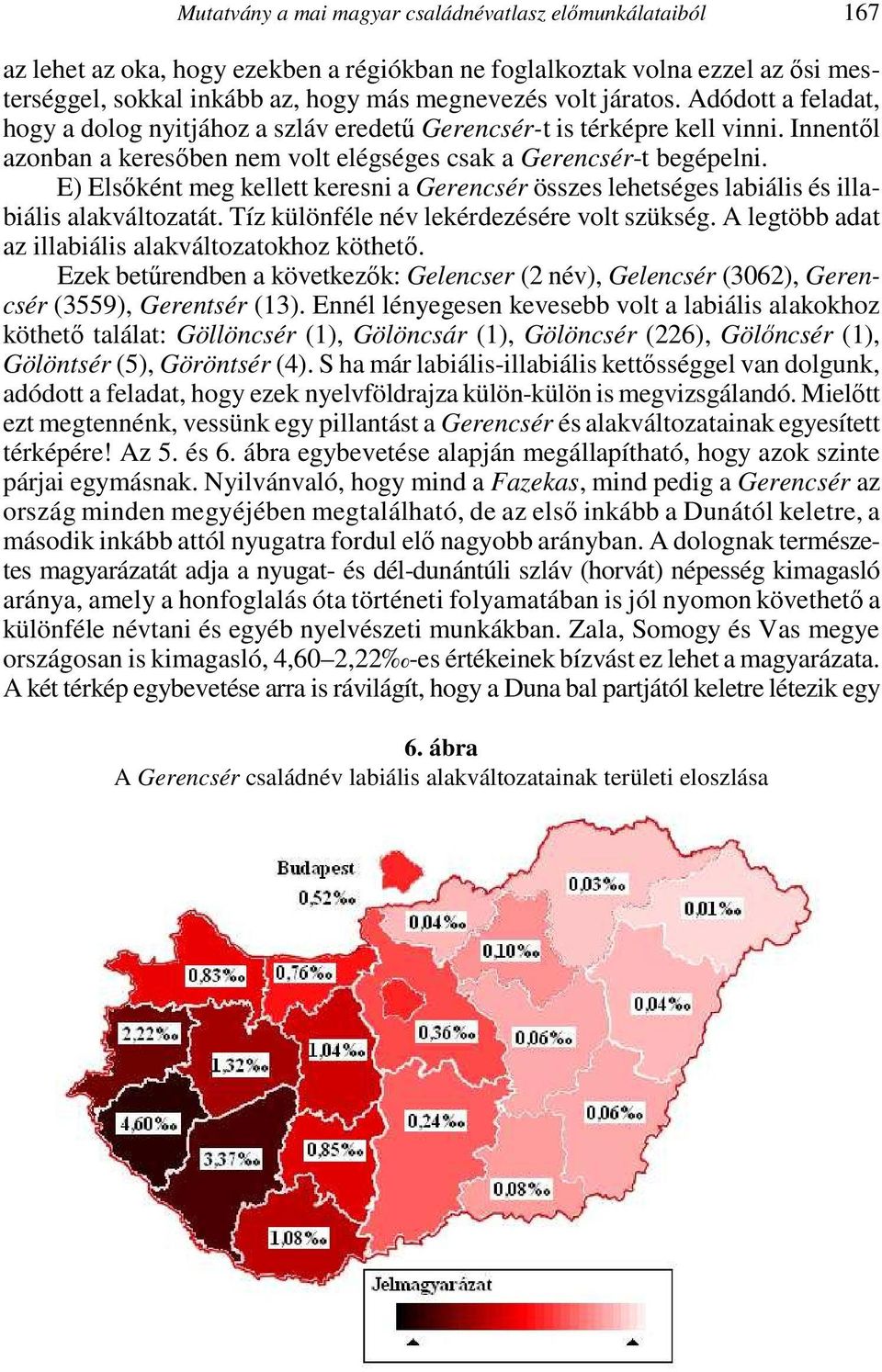 E) Elsőként meg kellett keresni a Gerencsér összes lehetséges labiális és illabiális alakváltozatát. Tíz különféle név lekérdezésére volt szükség.