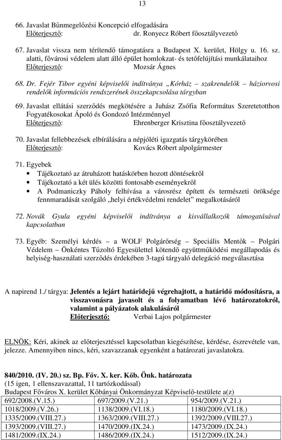 Fejér Tibor egyéni képviselői indítványa Kórház szakrendelők háziorvosi rendelők információs rendszerének összekapcsolása tárgyban 69.