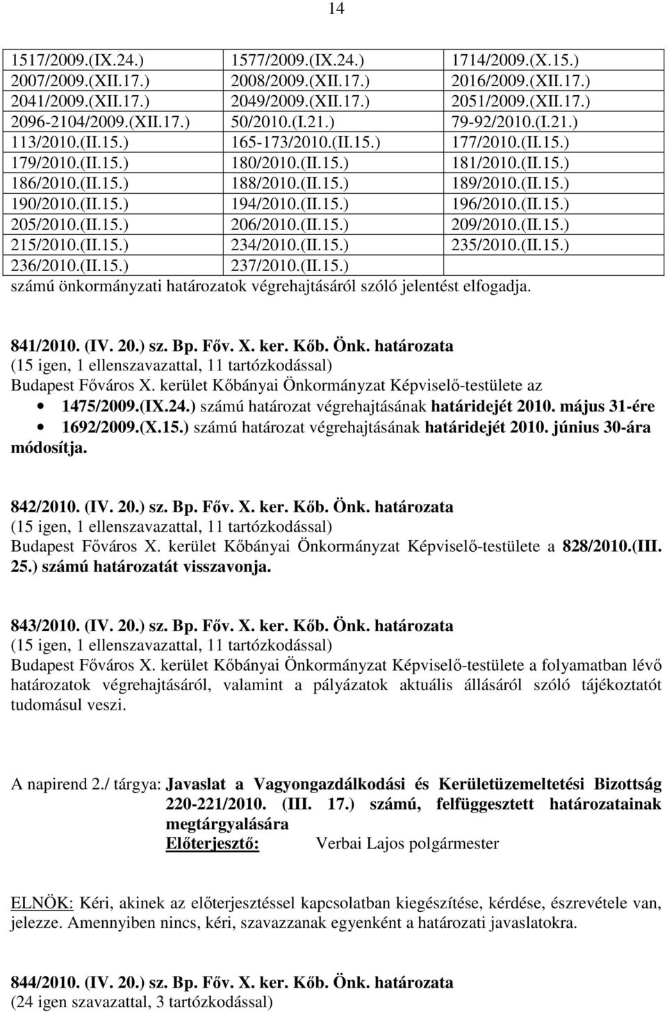 (II.15.) 194/2010.(II.15.) 196/2010.(II.15.) 205/2010.(II.15.) 206/2010.(II.15.) 209/2010.(II.15.) 215/2010.(II.15.) 234/2010.(II.15.) 235/2010.(II.15.) 236/2010.(II.15.) 237/2010.(II.15.) számú önkormányzati határozatok végrehajtásáról szóló jelentést elfogadja.