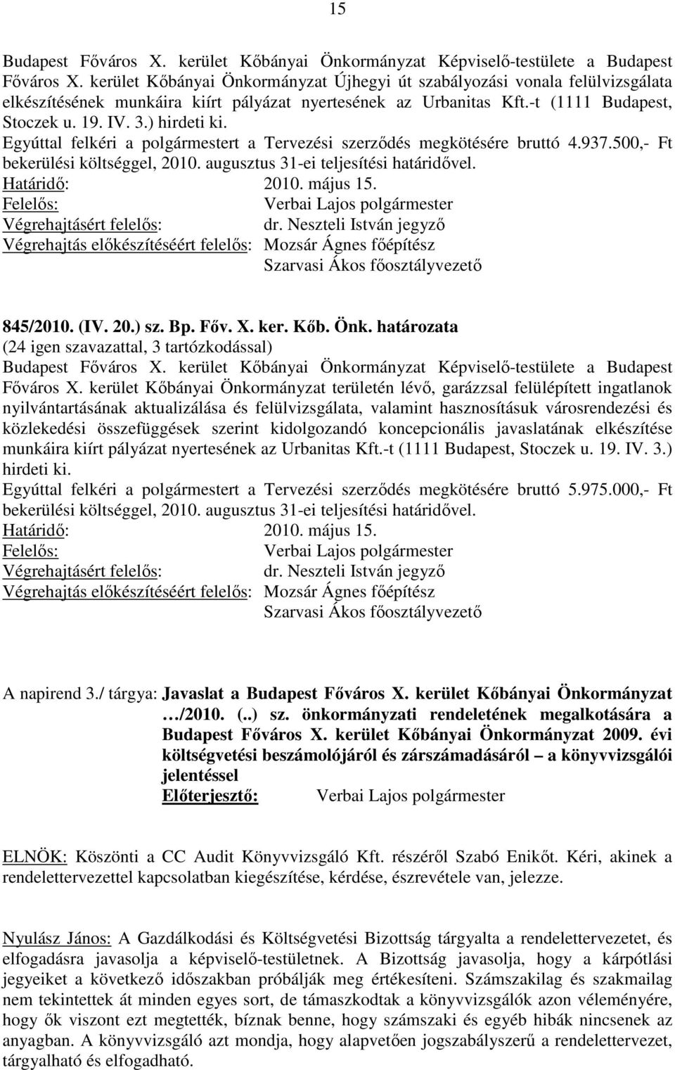 Egyúttal felkéri a polgármestert a Tervezési szerződés megkötésére bruttó 4.937.500,- Ft bekerülési költséggel, 2010. augusztus 31-ei teljesítési határidővel. Határidő: 2010. május 15.