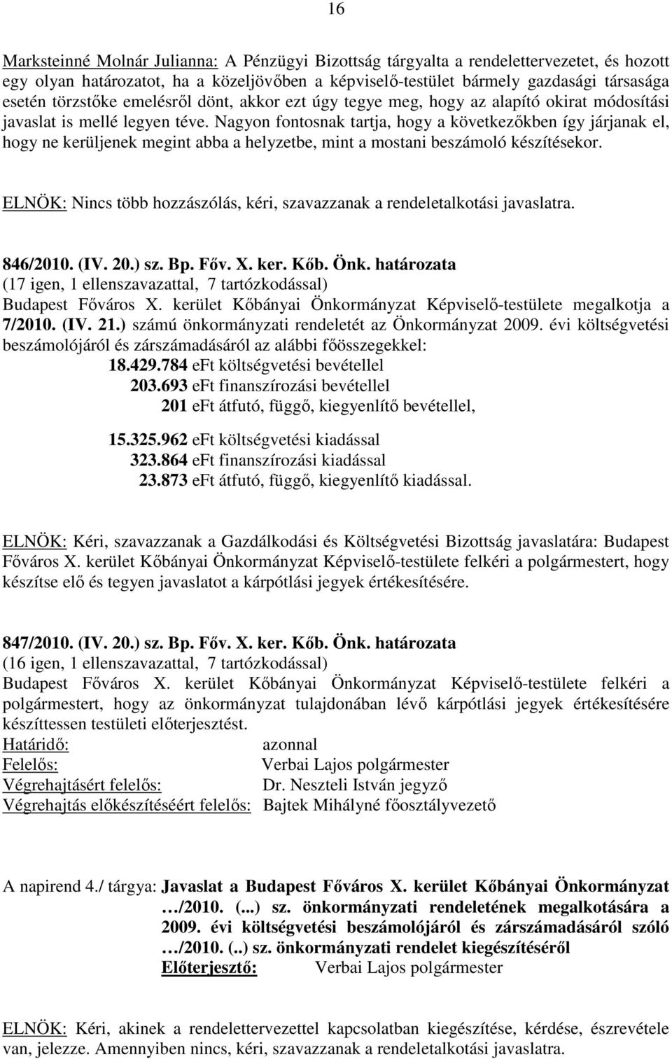 Nagyon fontosnak tartja, hogy a következőkben így járjanak el, hogy ne kerüljenek megint abba a helyzetbe, mint a mostani beszámoló készítésekor.