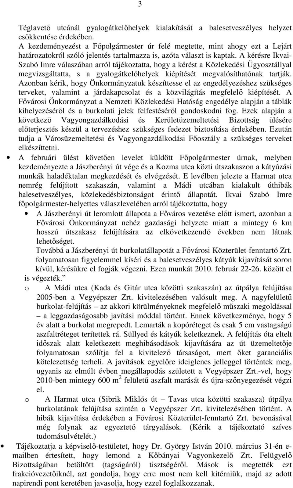 A kérésre Ikvai- Szabó Imre válaszában arról tájékoztatta, hogy a kérést a Közlekedési Ügyosztállyal megvizsgáltatta, s a gyalogátkelőhelyek kiépítését megvalósíthatónak tartják.