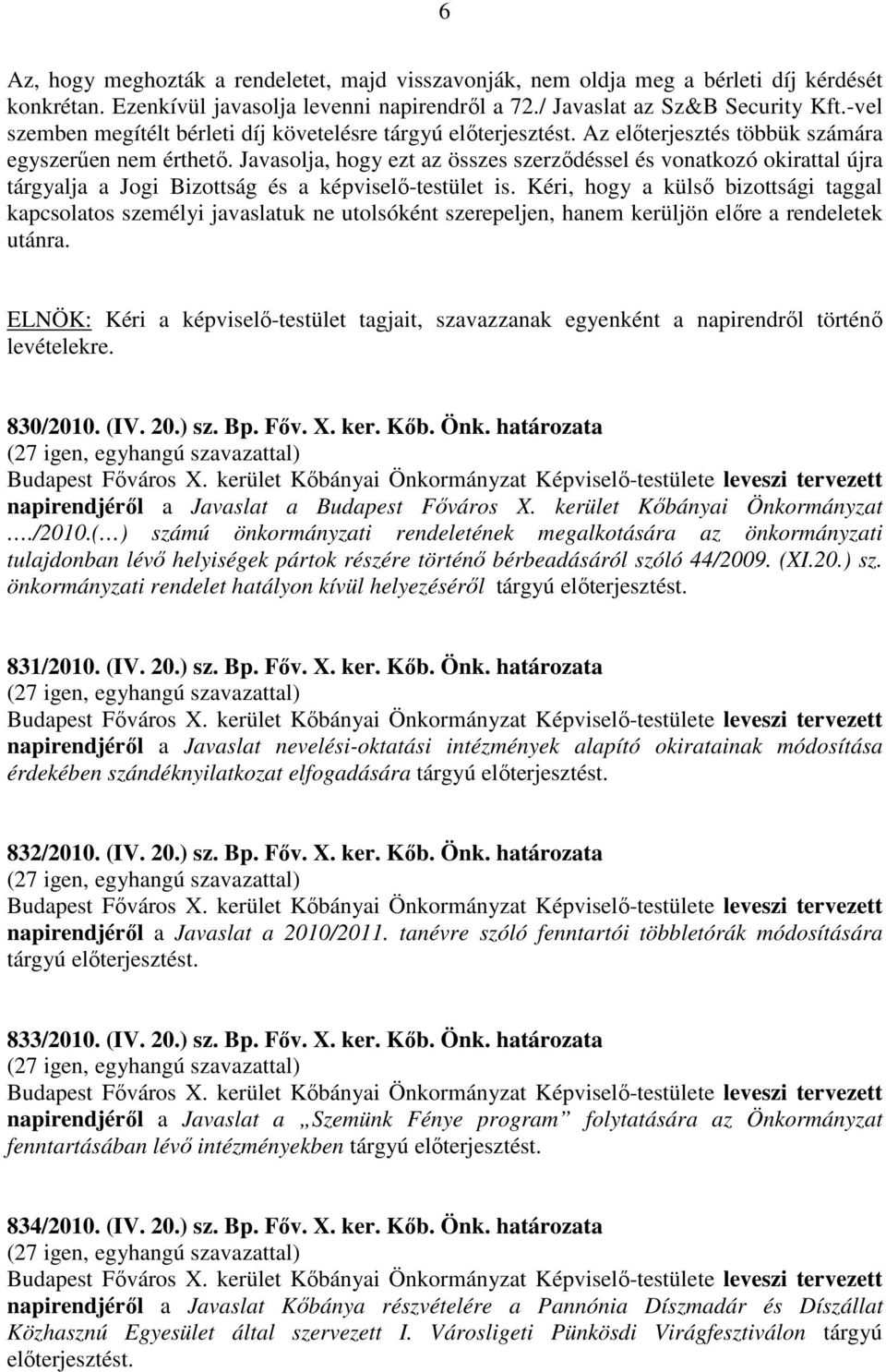 Javasolja, hogy ezt az összes szerződéssel és vonatkozó okirattal újra tárgyalja a Jogi Bizottság és a képviselő-testület is.