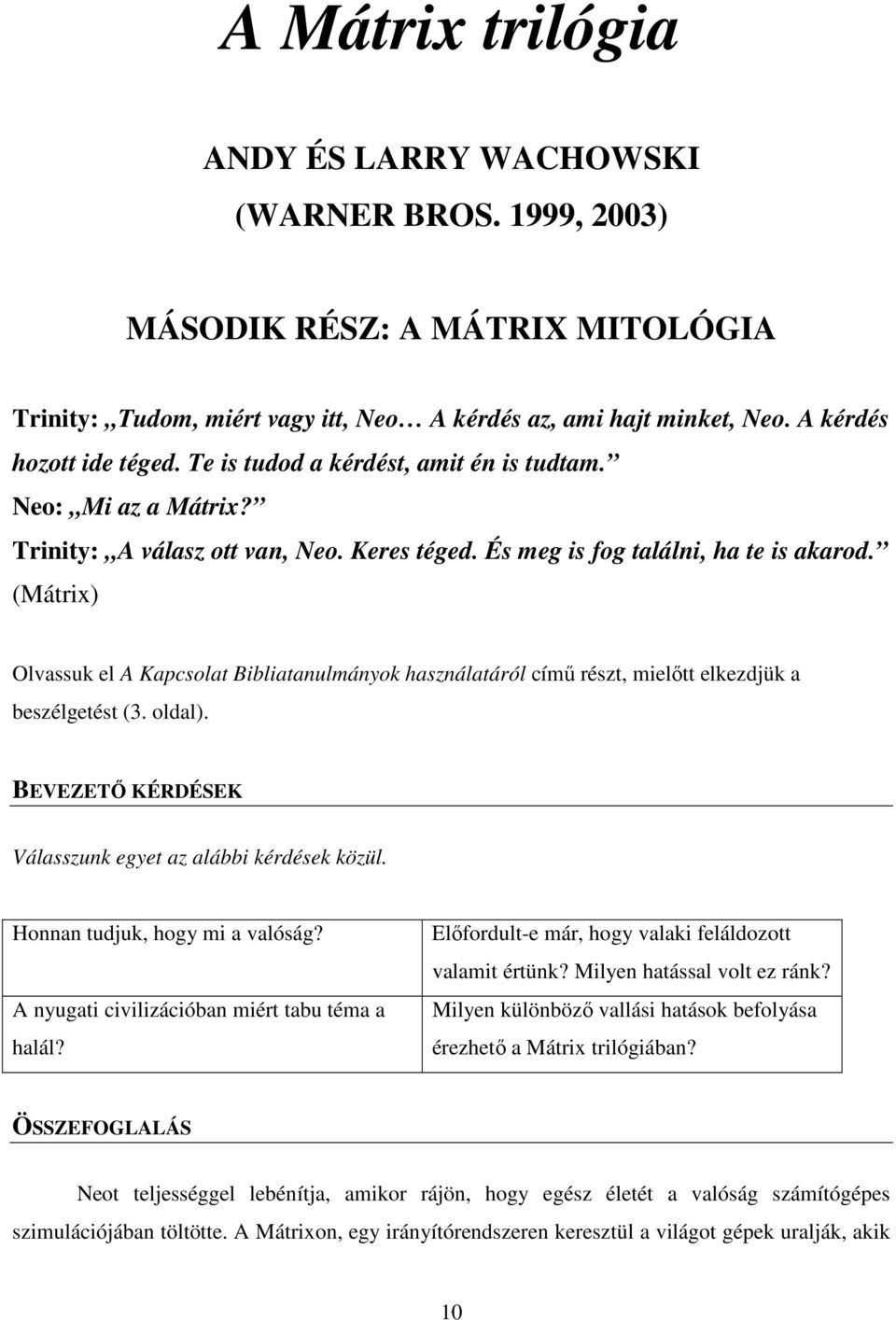 Trinity: A válasz ott van, Neo Keres téged És meg is fog találni, ha te is akarod (Mátrix) Olvassuk el A Kapcsolat Bibliatanulmányok használatáról címő részt, mielıtt elkezdjük a beszélgetést (3