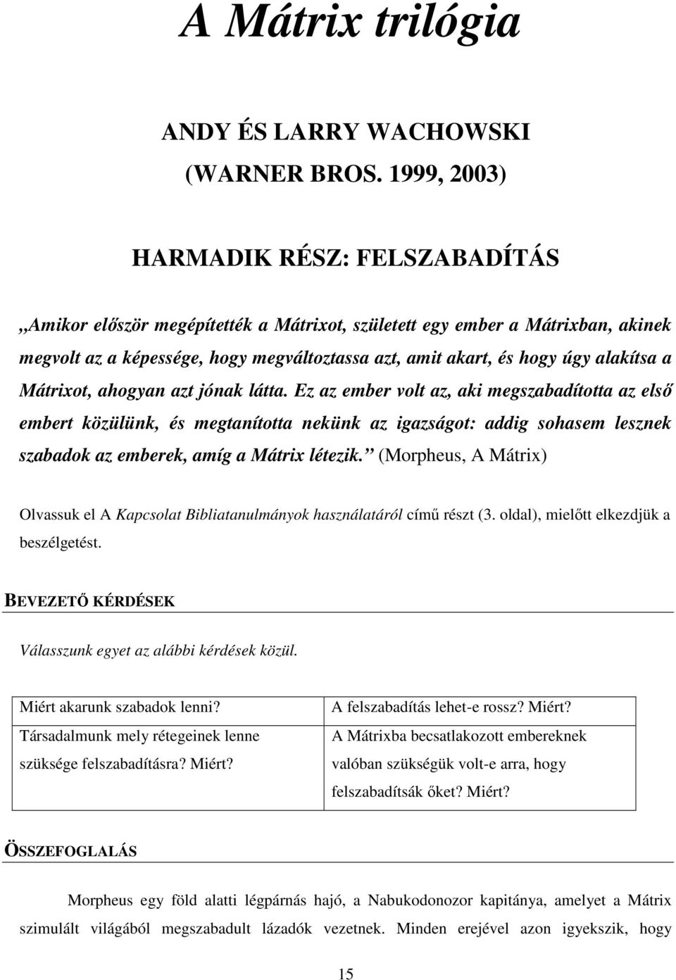 addig sohasem lesznek szabadok az emberek, amíg a Mátrix létezik (Morpheus, A Mátrix) Olvassuk el A Kapcsolat Bibliatanulmányok használatáról címő részt (3 oldal), mielıtt elkezdjük a beszélgetést