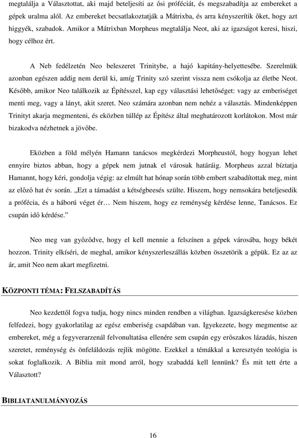 azonban egészen addig nem derül ki, amíg Trinity szó szerint vissza nem csókolja az életbe Neot Késıbb, amikor Neo találkozik az Építésszel, kap egy választási lehetıséget: vagy az emberiséget menti