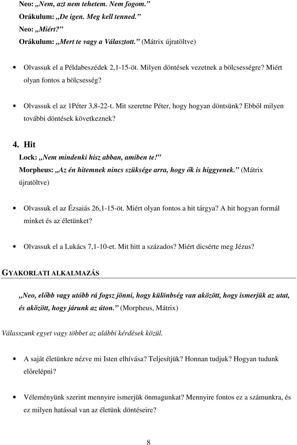 Olvassuk el az 1Péter 3,8-22-t Mit szeretne Péter, hogy hogyan döntsünk? Ebbıl milyen további döntések következnek? 4 Hit Lock: Nem mindenki hisz abban, amiben te!