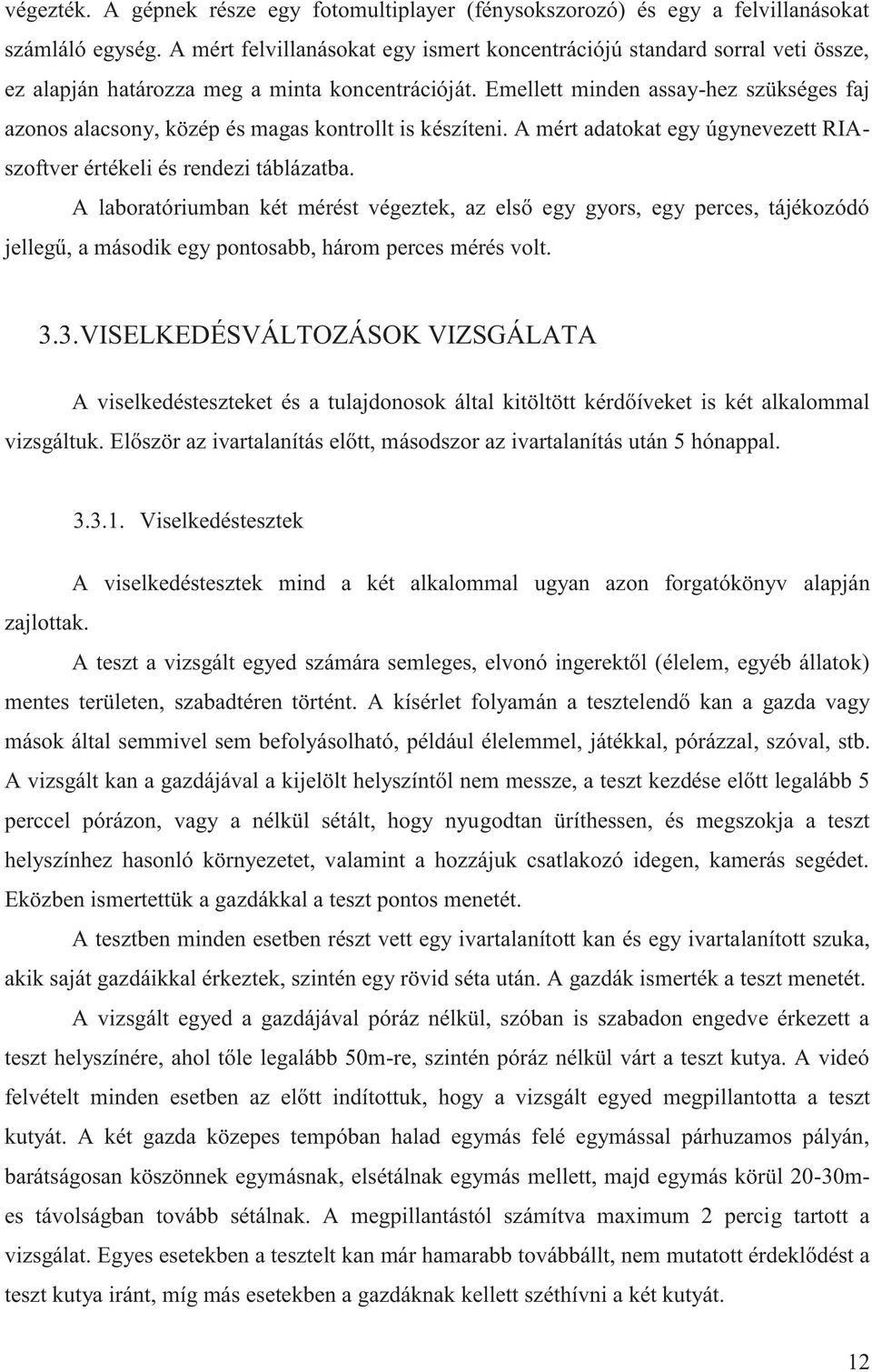 Emellett minden assay-hez szükséges faj azonos alacsony, közép és magas kontrollt is készíteni. A mért adatokat egy úgynevezett RIAszoftver értékeli és rendezi táblázatba.