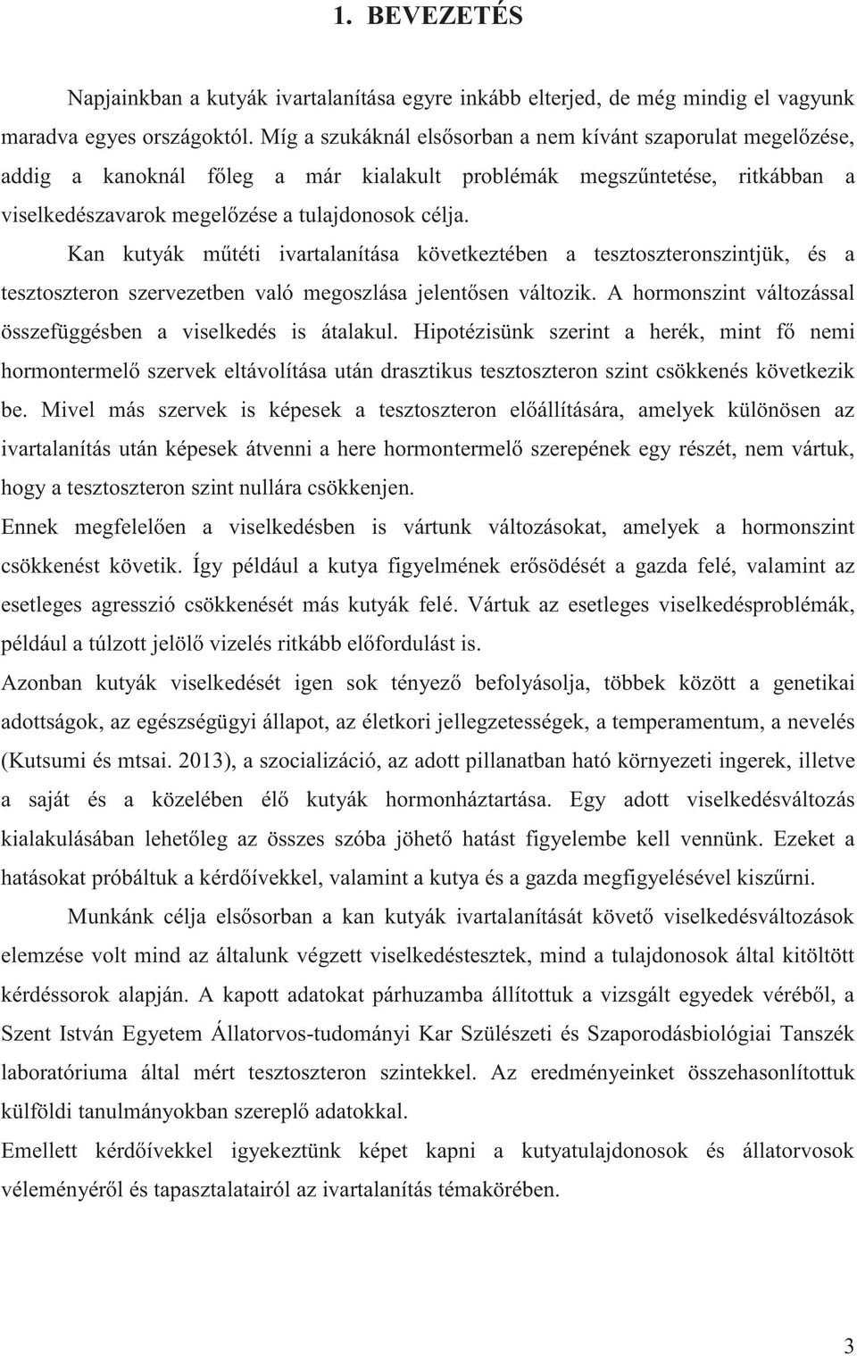 Kan kutyák műtéti ivartalanítása következtében a tesztoszteronszintjük, és a tesztoszteron szervezetben való megoszlása jelentősen változik.