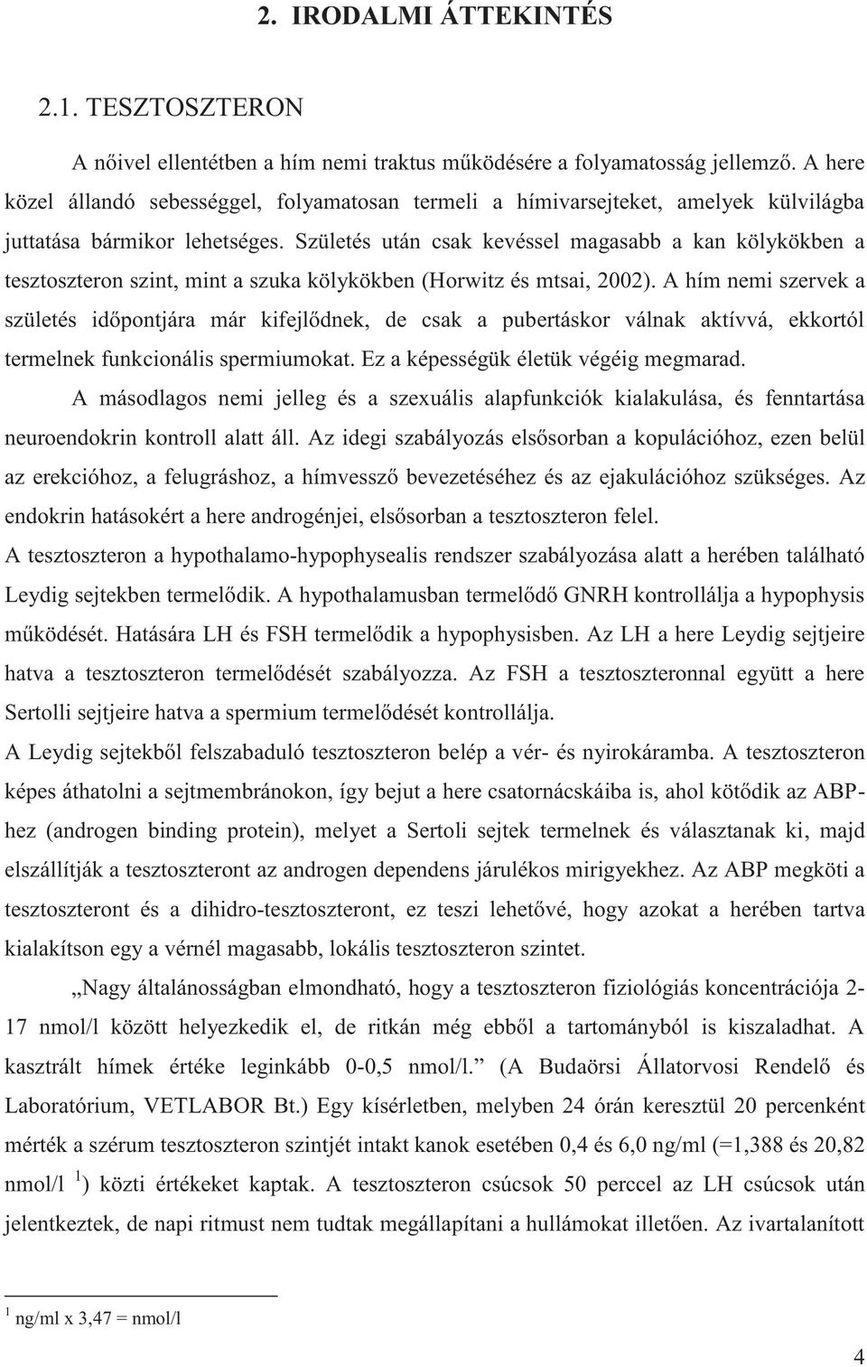 Születés után csak kevéssel magasabb a kan kölykökben a tesztoszteron szint, mint a szuka kölykökben (Horwitz és mtsai, 2002).