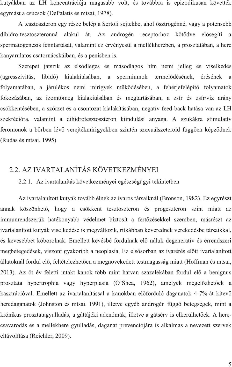 Az androgén receptorhoz kötődve elősegíti a spermatogenezis fenntartását, valamint ez érvényesül a mellékherében, a prosztatában, a here kanyarulatos csatornácskáiban, és a penisben is.