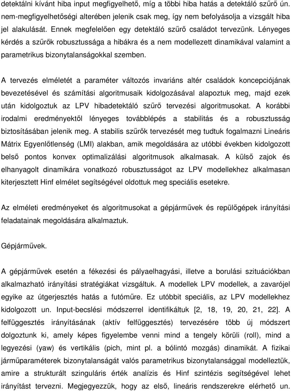 A tervezés elméletét a paraméter változós invariáns altér családok koncepciójának bevezetésével és számítási algoritmusaik kidolgozásával alapoztuk meg, majd ezek után kidolgoztuk az LPV