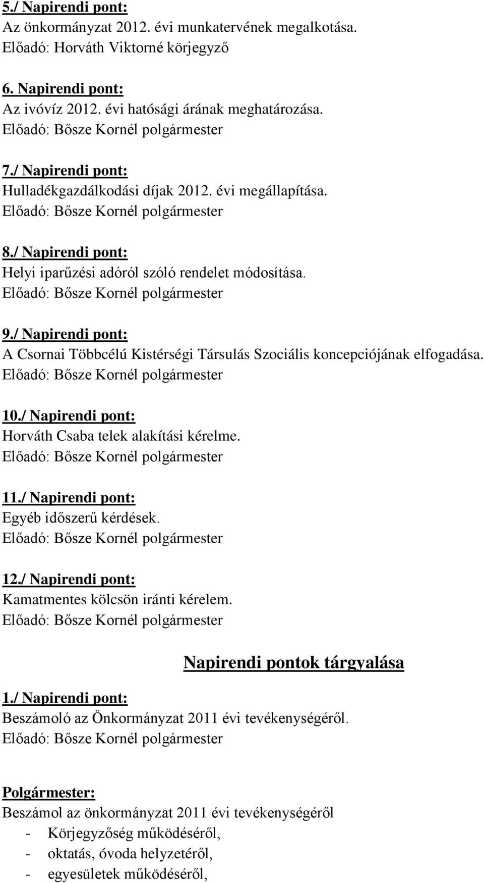 / Napirendi pont: A Csornai Többcélú Kistérségi Társulás Szociális koncepciójának elfogadása. 10./ Napirendi pont: Horváth Csaba telek alakítási kérelme. 11./ Napirendi pont: Egyéb időszerű kérdések.