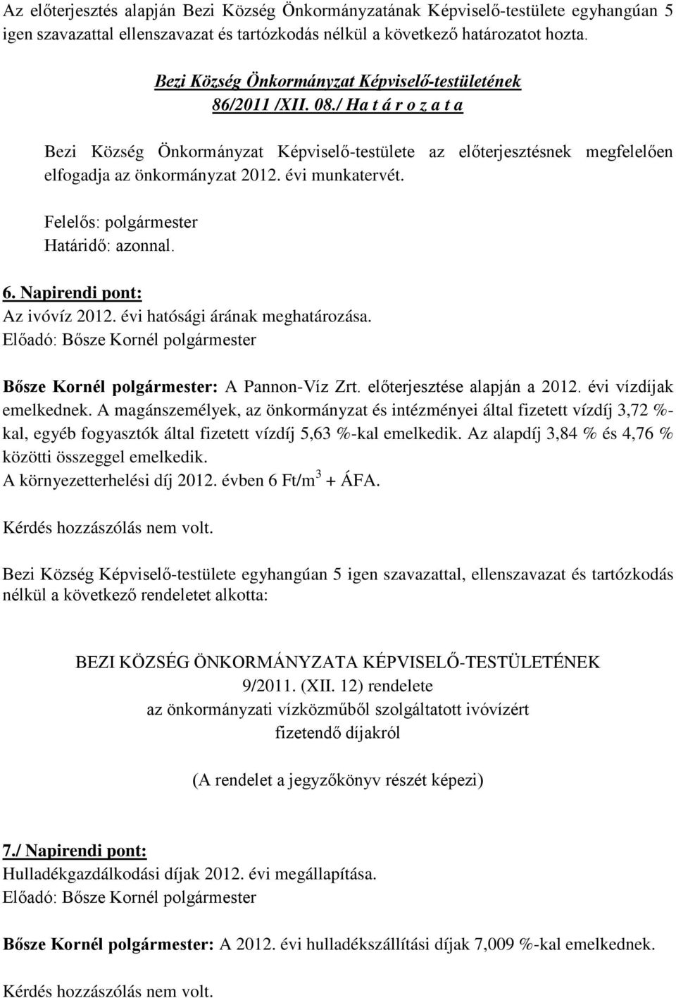 A magánszemélyek, az önkormányzat és intézményei által fizetett vízdíj 3,72 %- kal, egyéb fogyasztók által fizetett vízdíj 5,63 %-kal emelkedik.