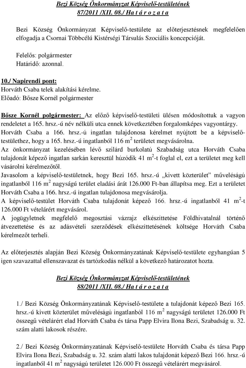 -ú név nélküli utca ennek következtében forgalomképes vagyontárgy. Horváth Csaba a 166. hrsz.-ú ingatlan tulajdonosa kérelmet nyújtott be a képviselőtestülethez, hogy a 165. hrsz.-ú ingatlanból 116 m 2 területet megvásárolna.