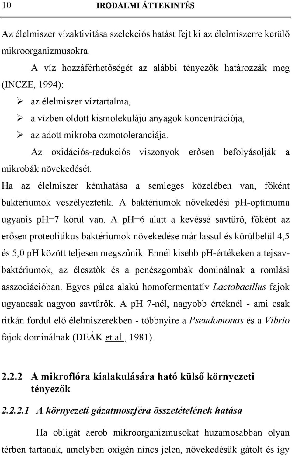 Az oxidációs-redukciós viszonyok erősen befolyásolják a mikrobák növekedését. Ha az élelmiszer kémhatása a semleges közelében van, főként baktériumok veszélyeztetik.