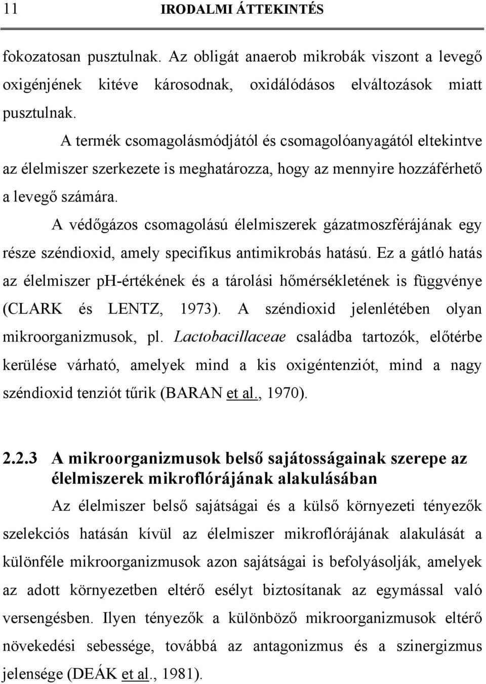 A védőgázos csomagolású élelmiszerek gázatmoszférájának egy része széndioxid, amely specifikus antimikrobás hatású.