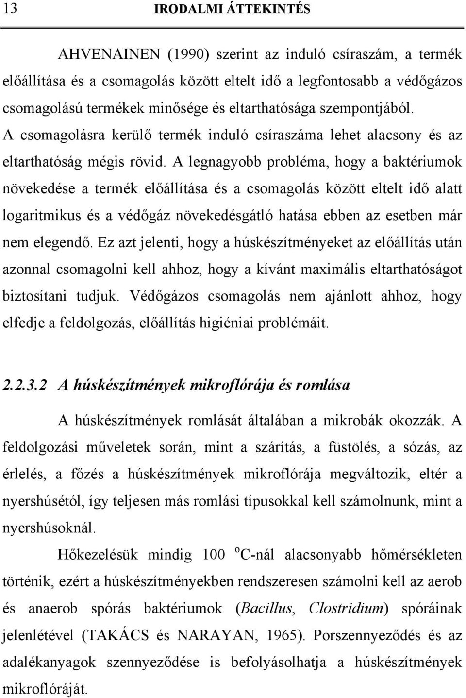 A legnagyobb probléma, hogy a baktériumok növekedése a termék előállítása és a csomagolás között eltelt idő alatt logaritmikus és a védőgáz növekedésgátló hatása ebben az esetben már nem elegendő.