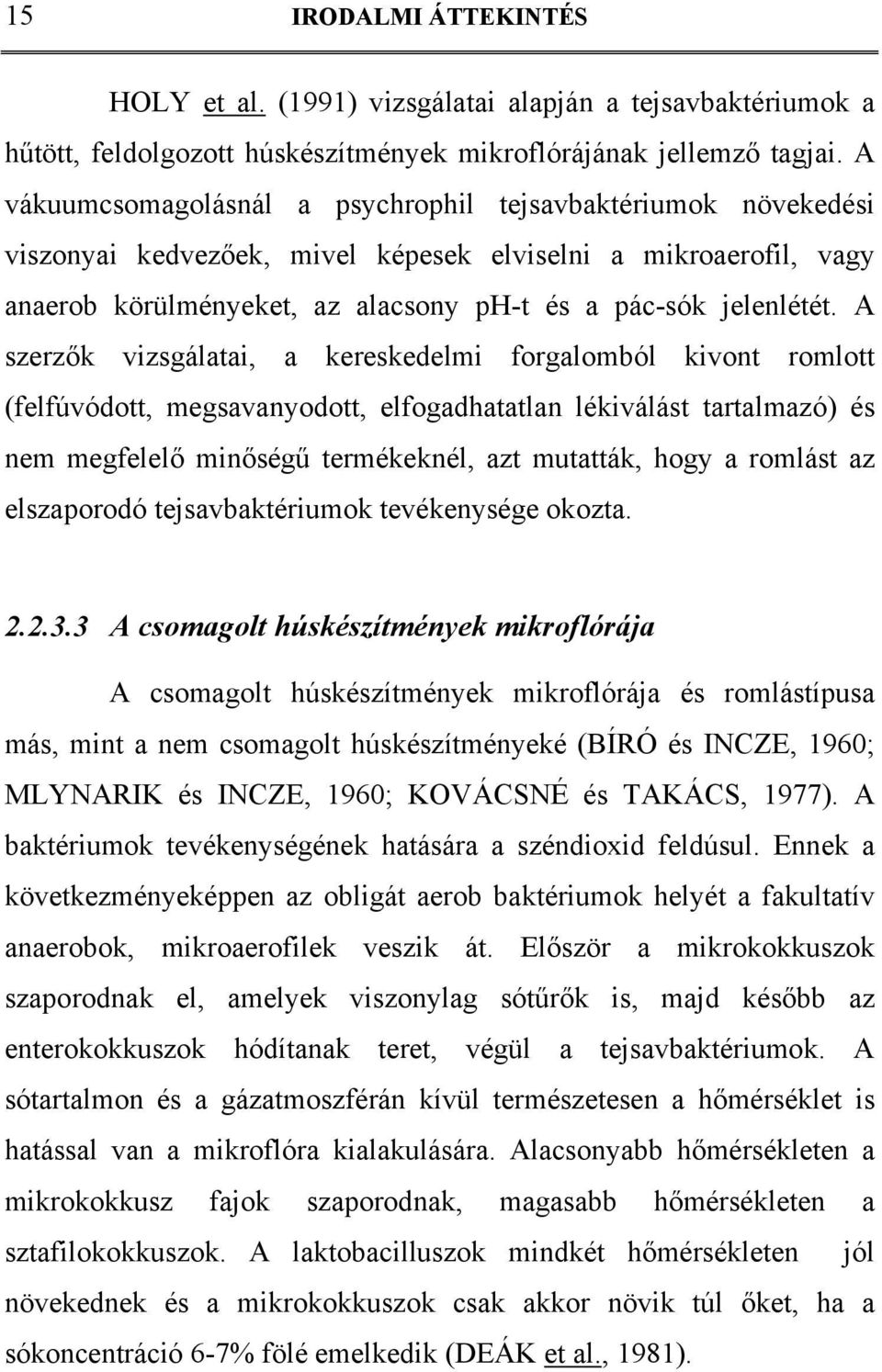 A szerzők vizsgálatai, a kereskedelmi forgalomból kivont romlott (felfúvódott, megsavanyodott, elfogadhatatlan lékiválást tartalmazó) és nem megfelelő minőségű termékeknél, azt mutatták, hogy a