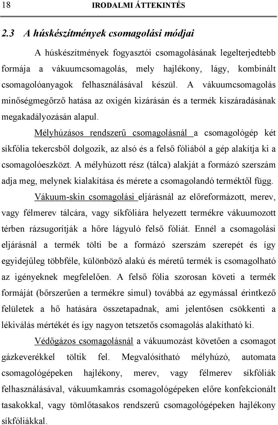 A vákuumcsomagolás minőségmegőrző hatása az oxigén kizárásán és a termék kiszáradásának megakadályozásán alapul.