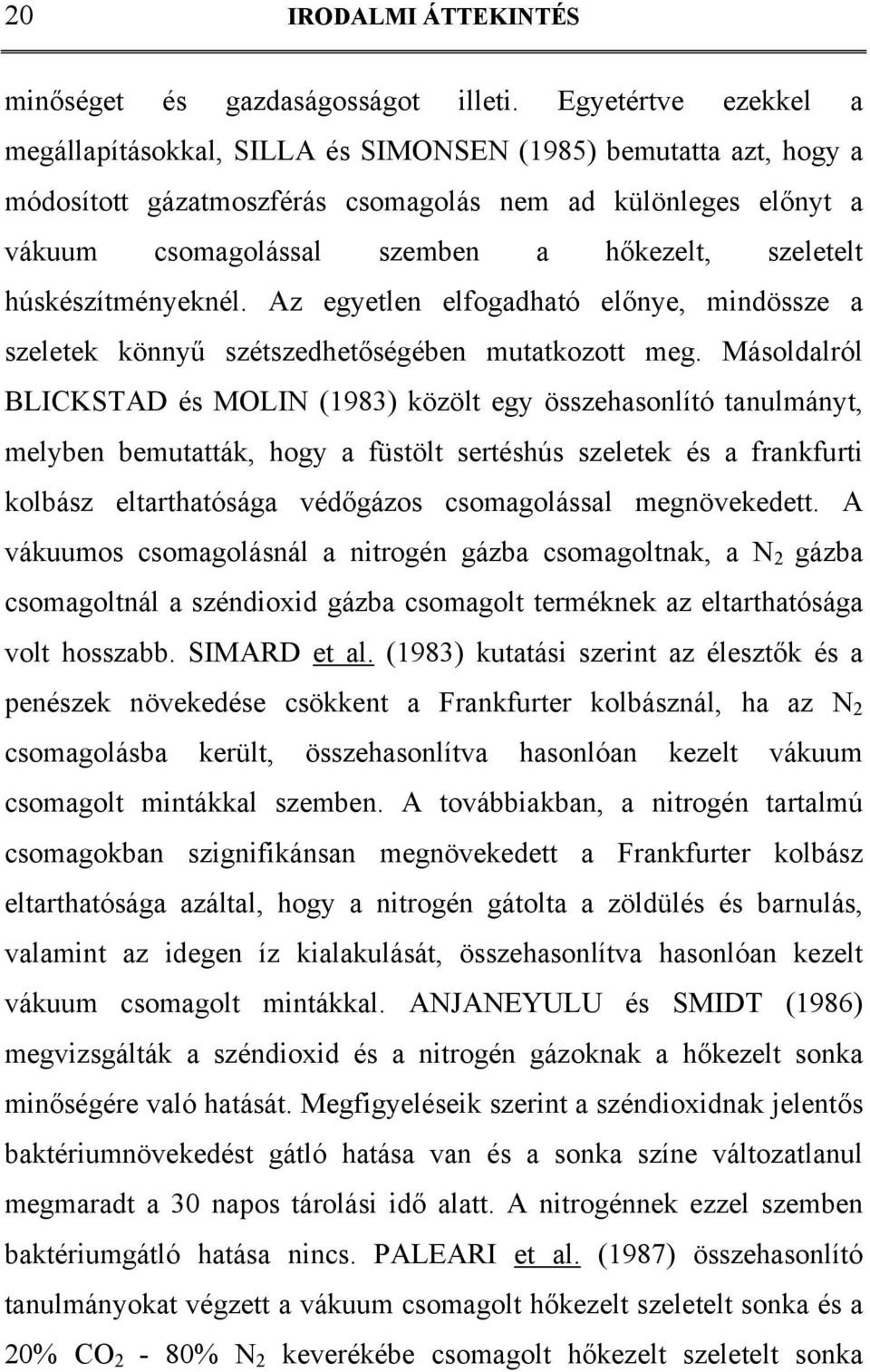 szeletelt húskészítményeknél. Az egyetlen elfogadható előnye, mindössze a szeletek könnyű szétszedhetőségében mutatkozott meg.
