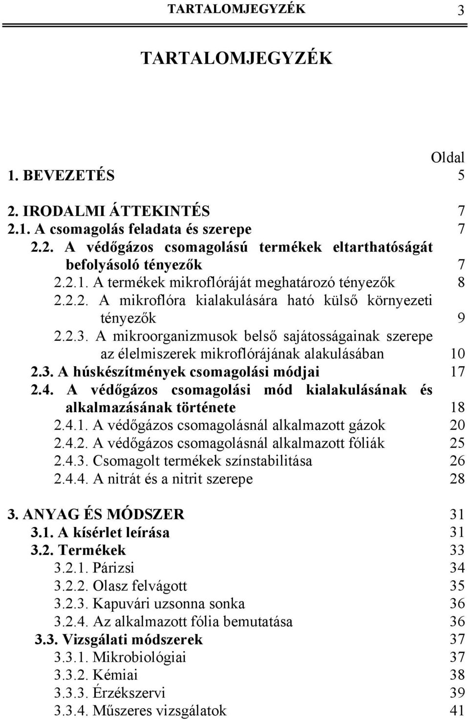 A mikroorganizmusok belső sajátosságainak szerepe az élelmiszerek mikroflórájának alakulásában 10 2.3. A húskészítmények csomagolási módjai 17 2.4.