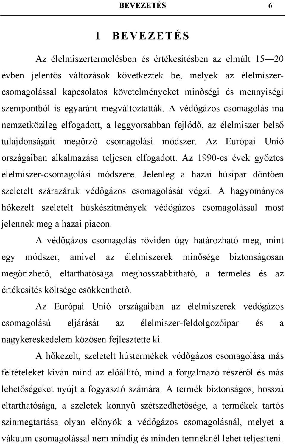 Az Európai Unió országaiban alkalmazása teljesen elfogadott. Az 1990-es évek győztes élelmiszer-csomagolási módszere.