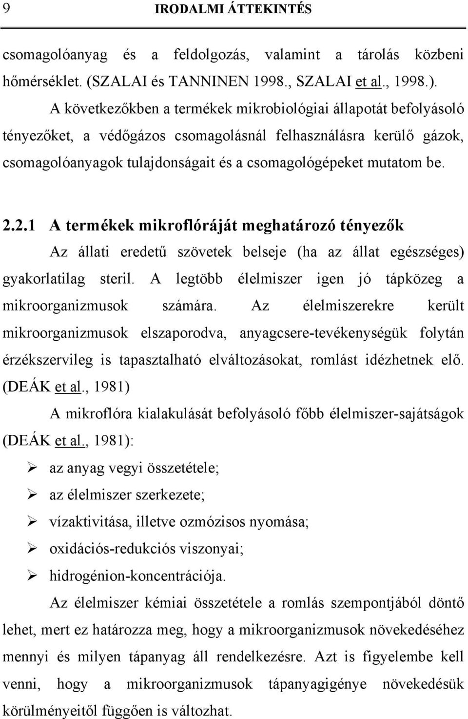 2.1 A termékek mikroflóráját meghatározó tényezők Az állati eredetű szövetek belseje (ha az állat egészséges) gyakorlatilag steril. A legtöbb élelmiszer igen jó tápközeg a mikroorganizmusok számára.