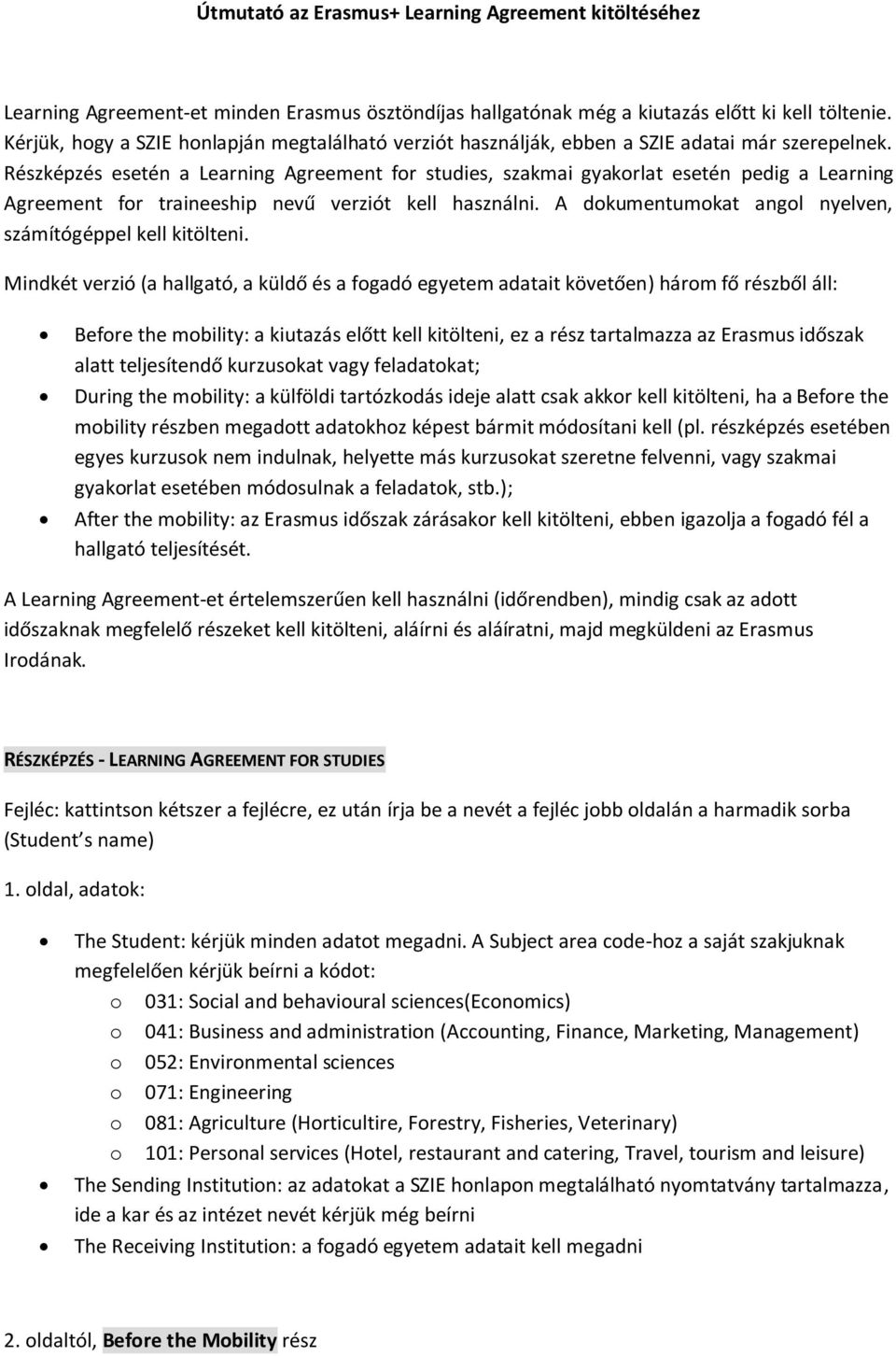 Részképzés esetén a Learning Agreement for studies, szakmai gyakorlat esetén pedig a Learning Agreement for traineeship nevű verziót kell használni.