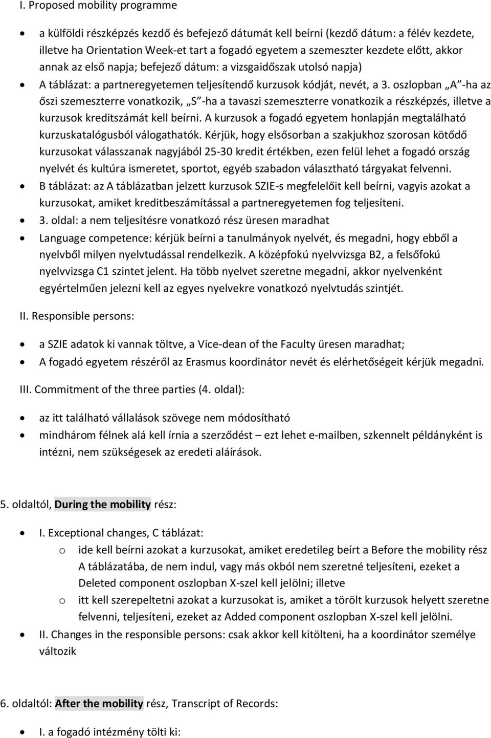 oszlopban A -ha az őszi szemeszterre vonatkozik, S -ha a tavaszi szemeszterre vonatkozik a részképzés, illetve a kurzusok kreditszámát kell beírni.