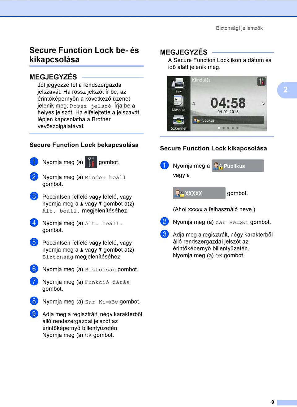 MEGJEGYZÉS A Secure Function Lock ikon a dátum és idő alatt jelenik meg. 2 Secure Function Lock bekapcsolása 2 a Nyomja meg (a) b Nyomja meg (a) Minden beáll Ált. beáll. megjelenítéséhez.