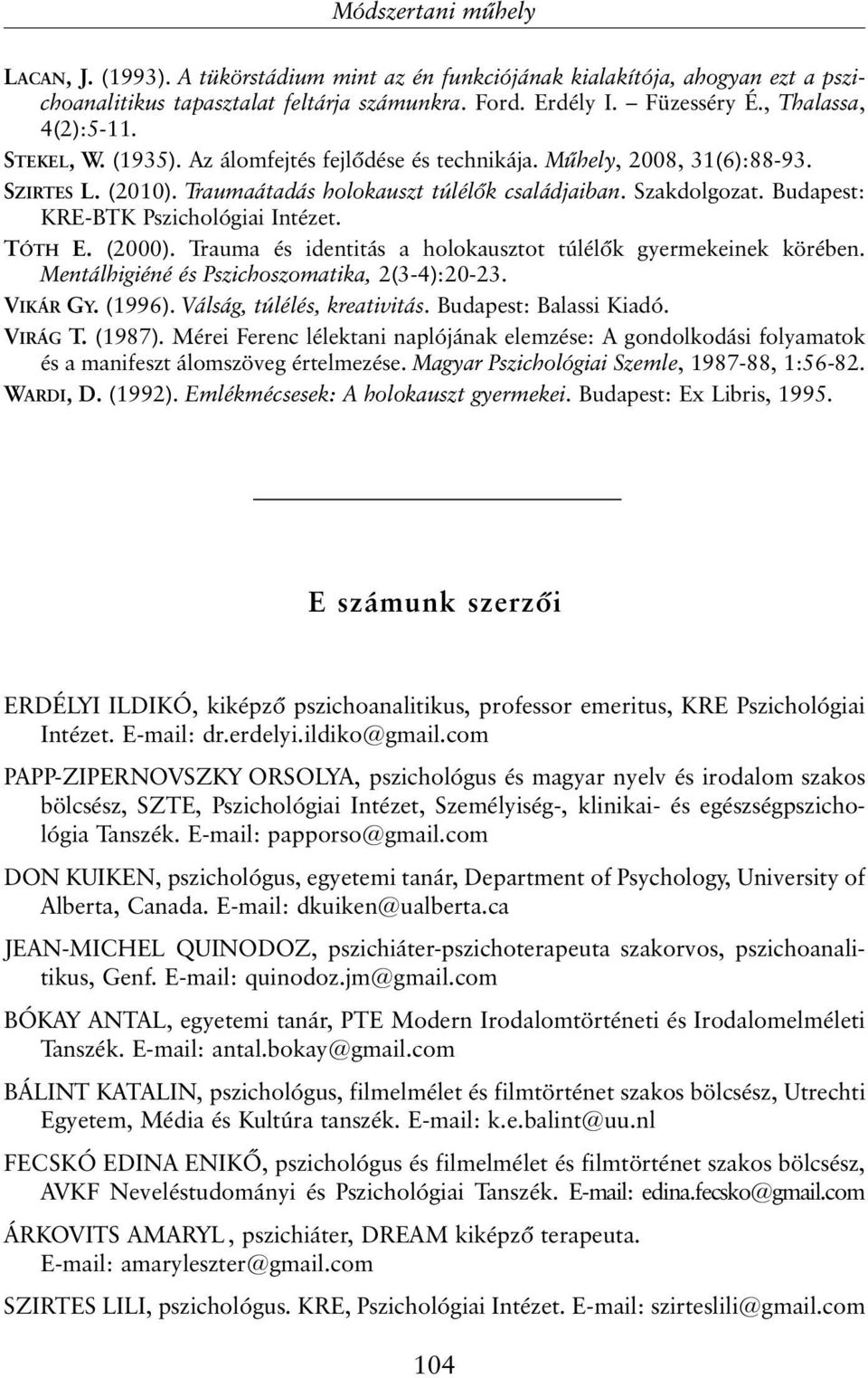 Budapest: KRE-BTK Pszichológiai Intézet. TÓTH E. (2000). Trauma és identitás a holokausztot túlélõk gyermekeinek körében. Mentálhigiéné és Pszichoszomatika, 2(3-4):20-23. VIKÁR GY. (1996).