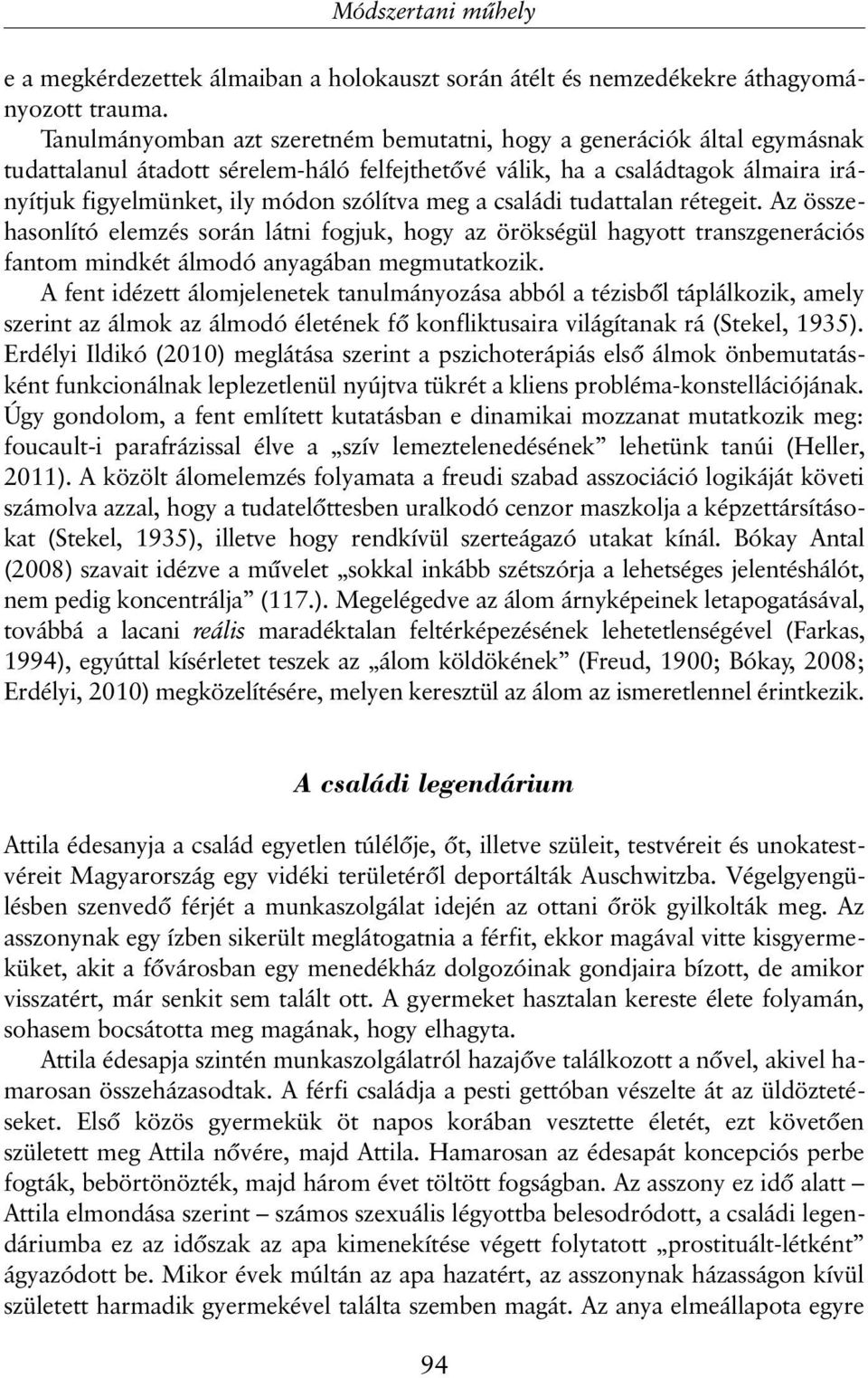 meg a családi tudattalan rétegeit. Az összehasonlító elemzés során látni fogjuk, hogy az örökségül hagyott transzgenerációs fantom mindkét álmodó anyagában megmutatkozik.