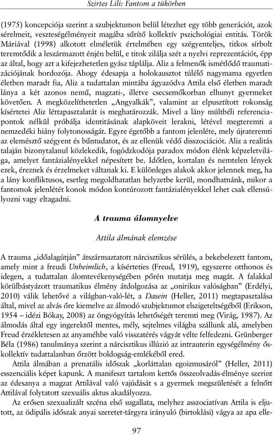 kifejezhetetlen gyász táplálja. Aliz a felmenõk ismétlõdõ traumatizációjának hordozója.