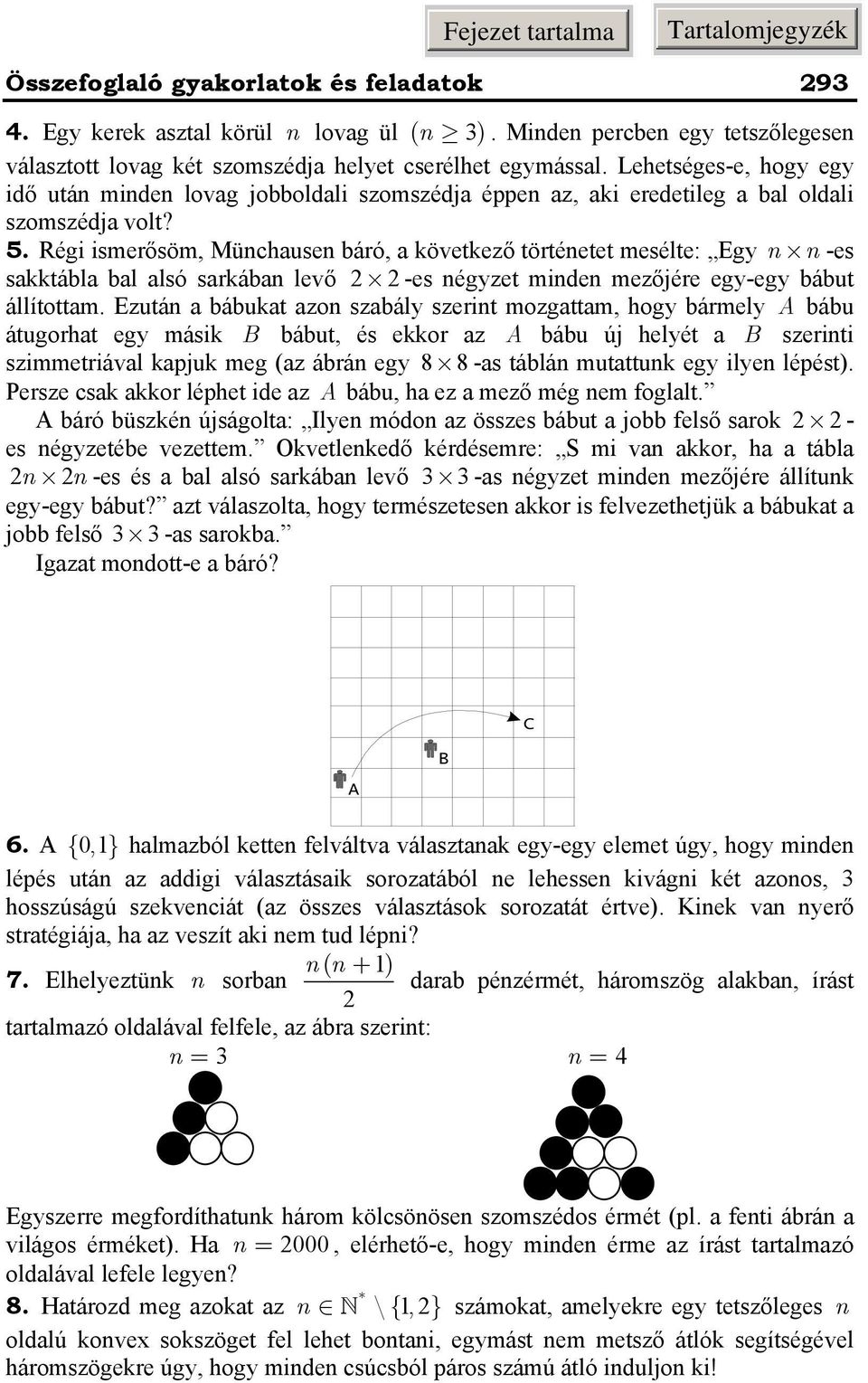 5 Rég smerősöm, Müchause báró, a övetező törtéetet mesélte: Egy -es satábla bal alsó sarába levő -es égyzet mde mezőjére egy-egy bábut állítottam Ezutá a bábuat azo szabály szert mozgattam, hogy