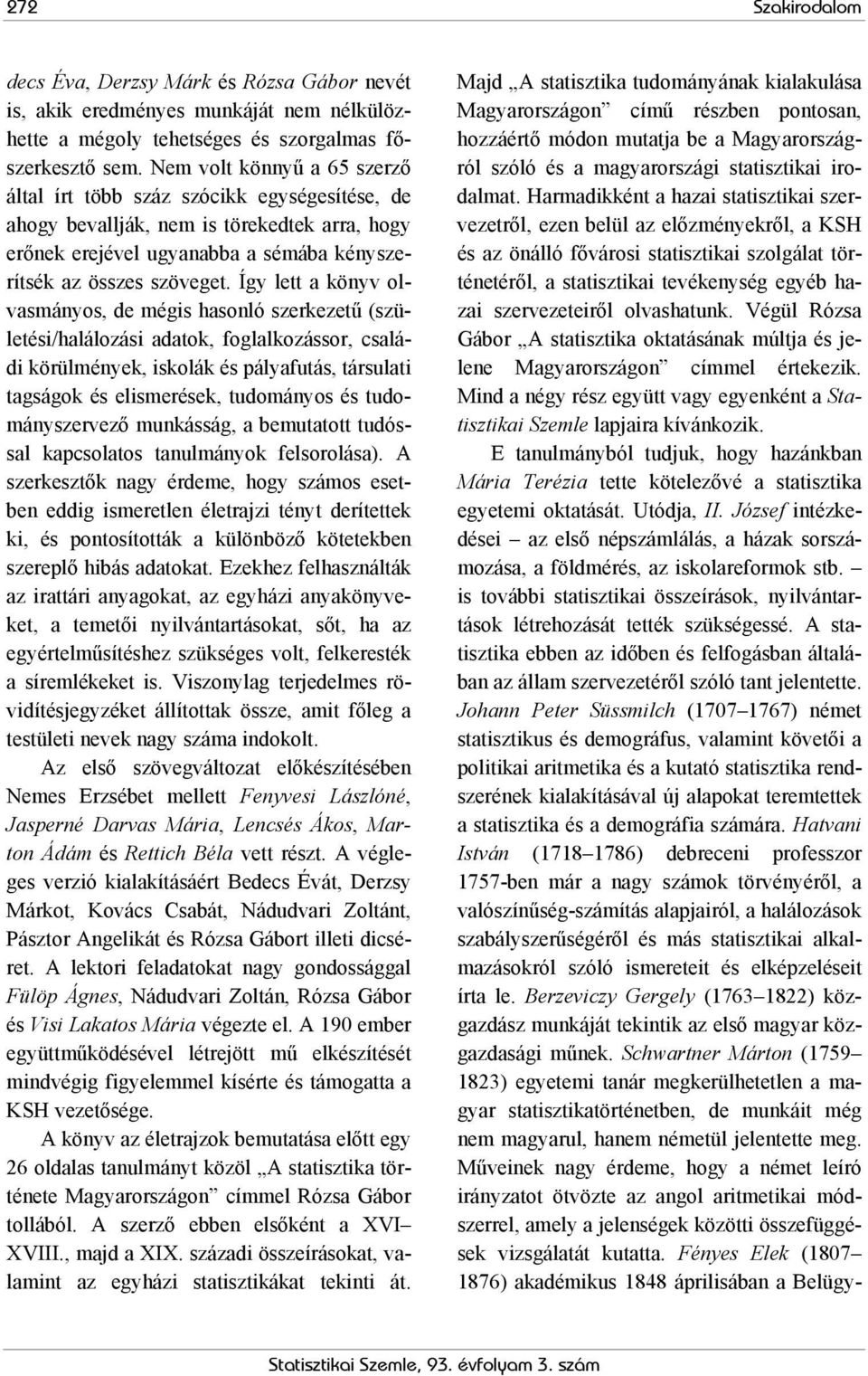 Így lett a könyv olvasmányos, de mégis hasonló szerkezetű (születési/halálozási adatok, foglalkozássor, családi körülmények, iskolák és pályafutás, társulati tagságok és elismerések, tudományos és