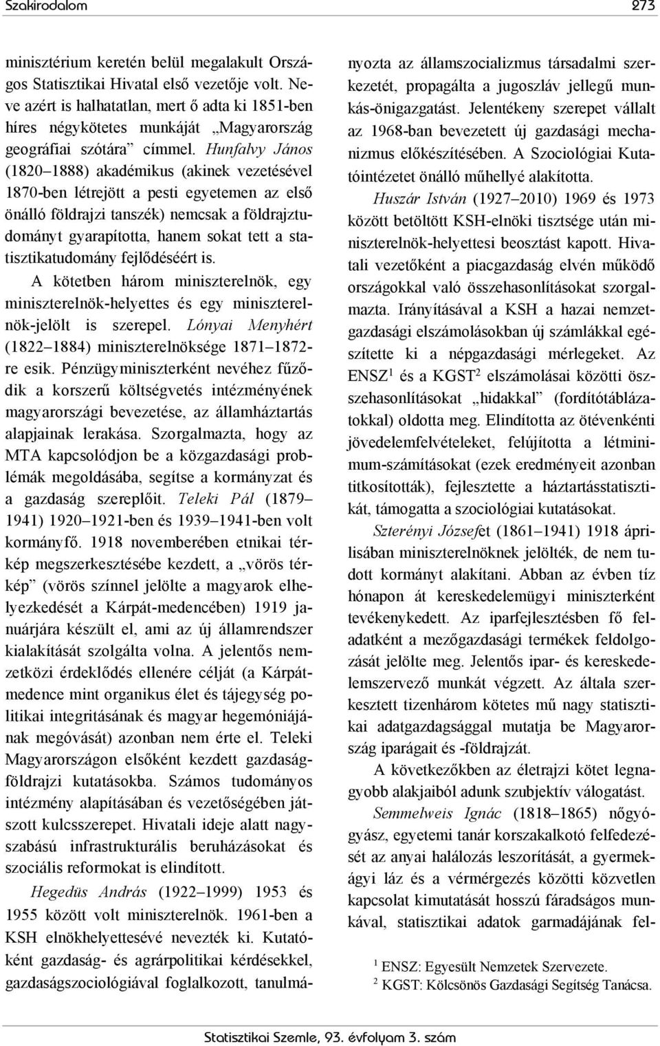 Hunfalvy János (1820 1888) akadémikus (akinek vezetésével 1870-ben létrejött a pesti egyetemen az első önálló földrajzi tanszék) nemcsak a földrajztudományt gyarapította, hanem sokat tett a