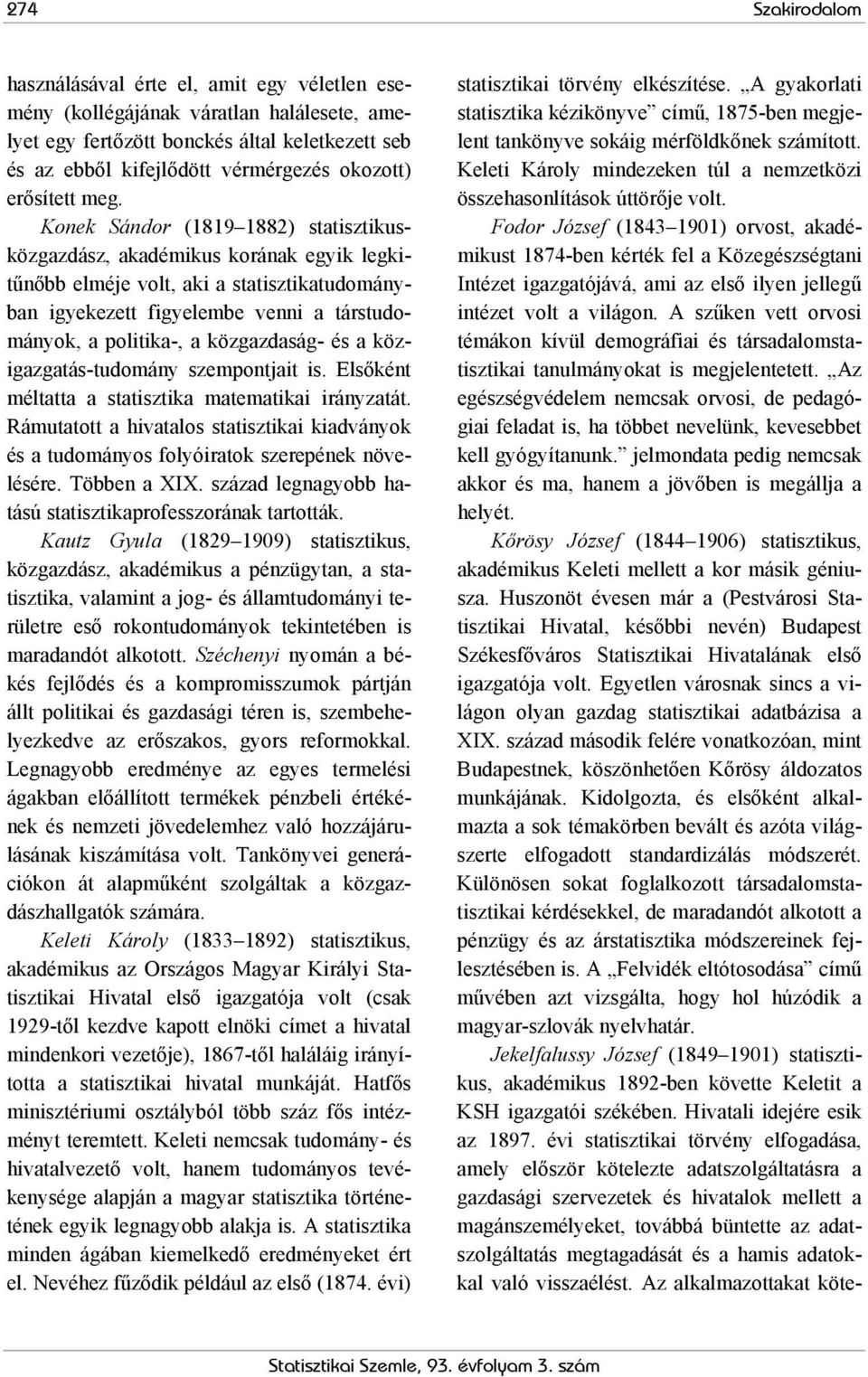 Konek Sándor (1819 1882) statisztikusközgazdász, akadémikus korának egyik legkitűnőbb elméje volt, aki a statisztikatudományban igyekezett figyelembe venni a társtudományok, a politika-, a