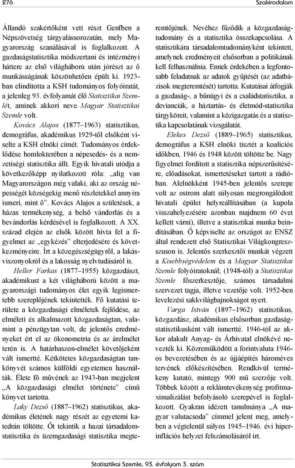 évfolyamát élő Statisztikai Szemlét, aminek akkori neve Magyar Statisztikai Szemle volt. Kovács Alajos (1877 1963) statisztikus, demográfus, akadémikus 1929-től elsőként viselte a KSH elnöki címét.