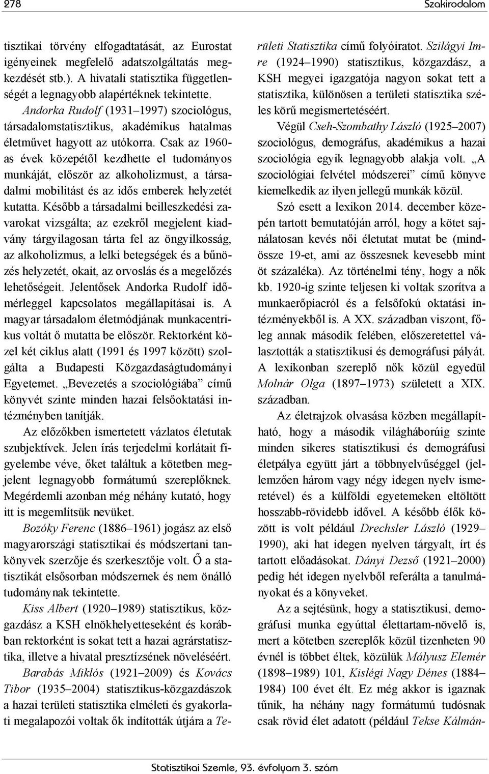 Csak az 1960- as évek közepétől kezdhette el tudományos munkáját, először az alkoholizmust, a társadalmi mobilitást és az idős emberek helyzetét kutatta.