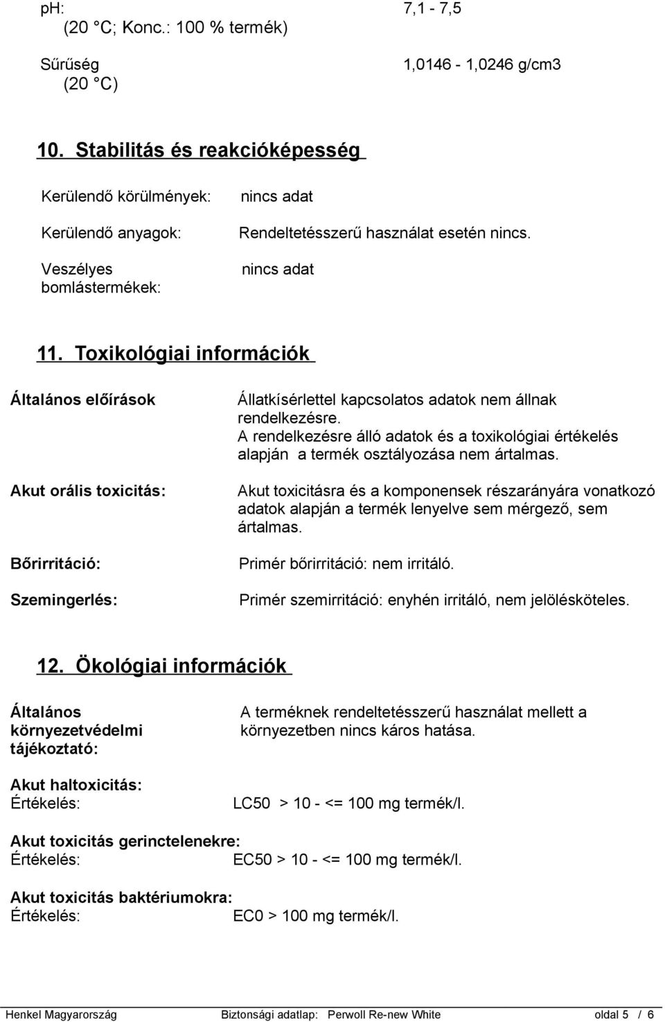 Toxikológiai információk Általános előírások Akut orális toxicitás: Bőrirritáció: Szemingerlés: Állatkísérlettel kapcsolatos adatok nem állnak rendelkezésre.