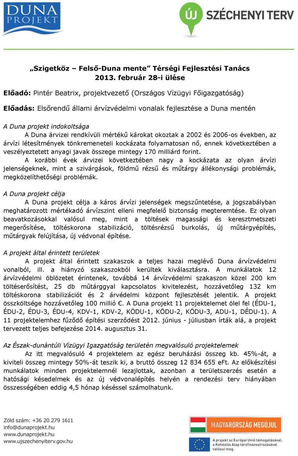 árvizei rendkívüli mértékű károkat okoztak a 2002 és 2006-os években, az árvízi létesítmények tönkremeneteli kockázata folyamatosan nő, ennek következtében a veszélyeztetett anyagi javak összege