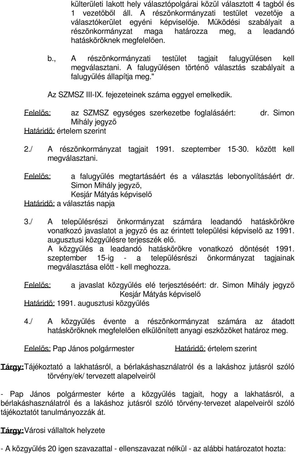 A falugyűlésen történő választás szabályait a falugyűlés állapítja meg." Az SZMSZ III-IX. fejezeteinek száma eggyel emelkedik. Felelős: az SZMSZ egységes szerkezetbe foglalásáért: dr.