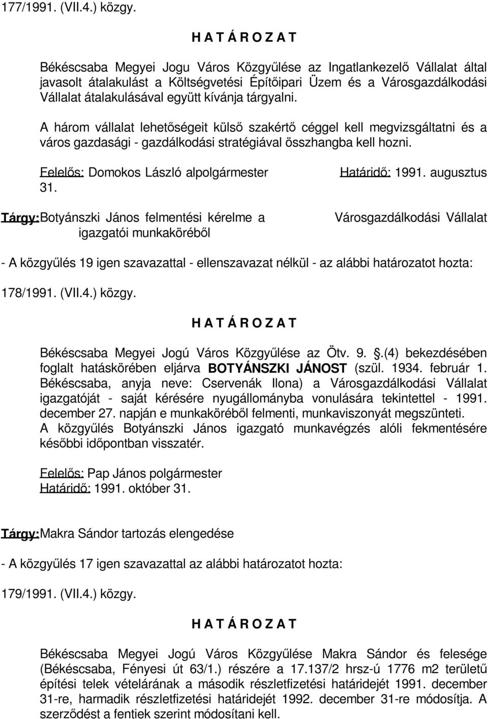 A három vállalat lehetőségeit külső szakértő céggel kell megvizsgáltatni és a város gazdasági - gazdálkodási stratégiával összhangba kell hozni. Felelős: Domokos László alpolgármester 31.