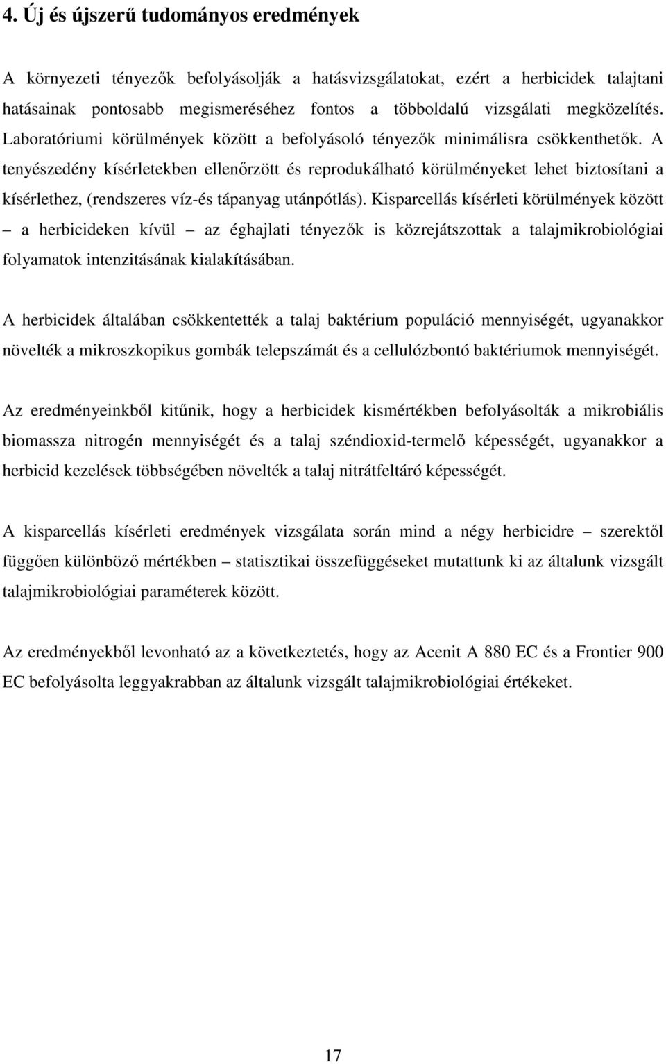 A tenyészedény kísérletekben ellenırzött és reprodukálható körülményeket lehet biztosítani a kísérlethez, (rendszeres víz-és tápanyag utánpótlás).