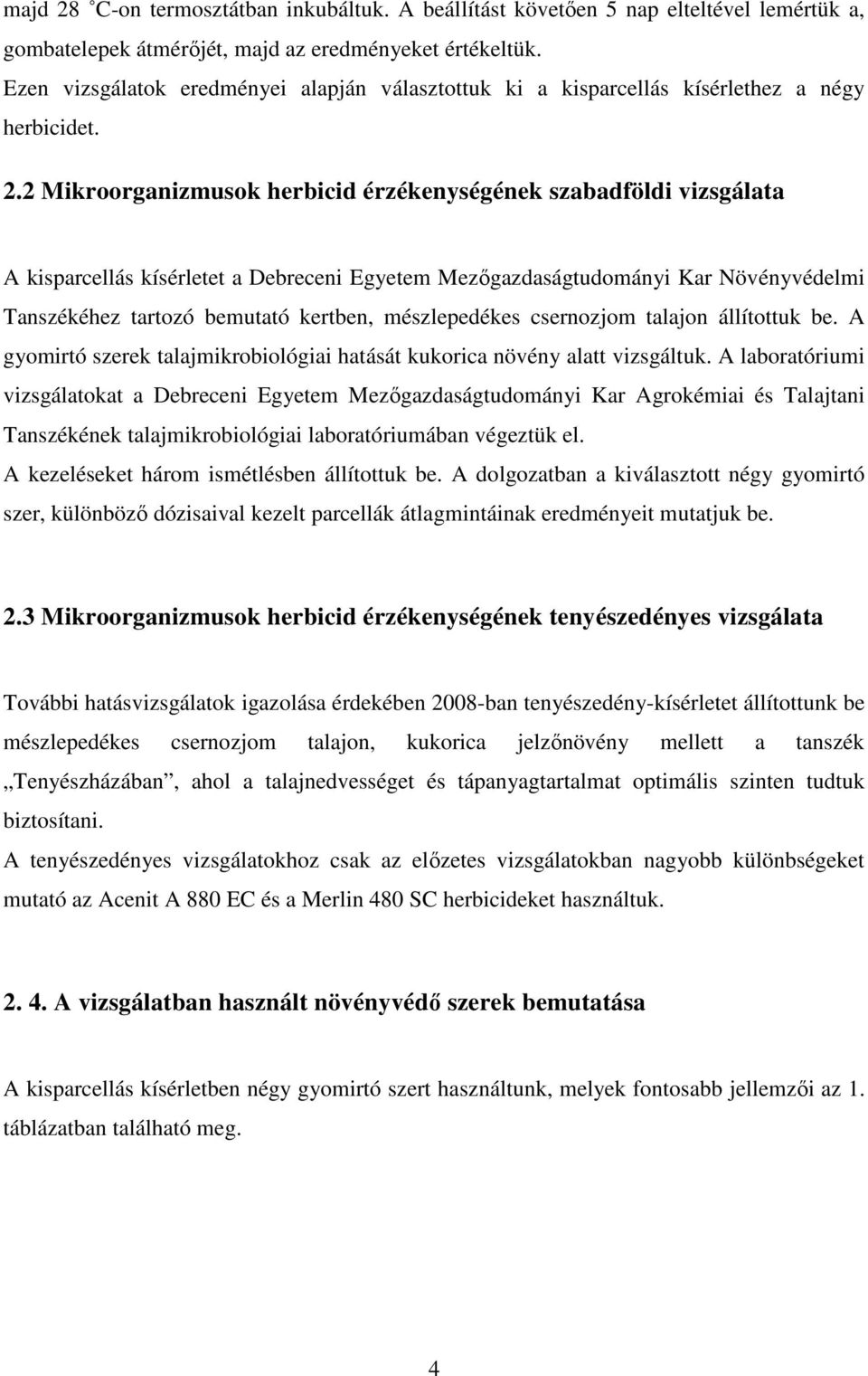 2 Mikroorganizmusok herbicid érzékenységének szabadföldi vizsgálata A kisparcellás kísérletet a Debreceni Egyetem Mezıgazdaságtudományi Kar Növényvédelmi Tanszékéhez tartozó bemutató kertben,