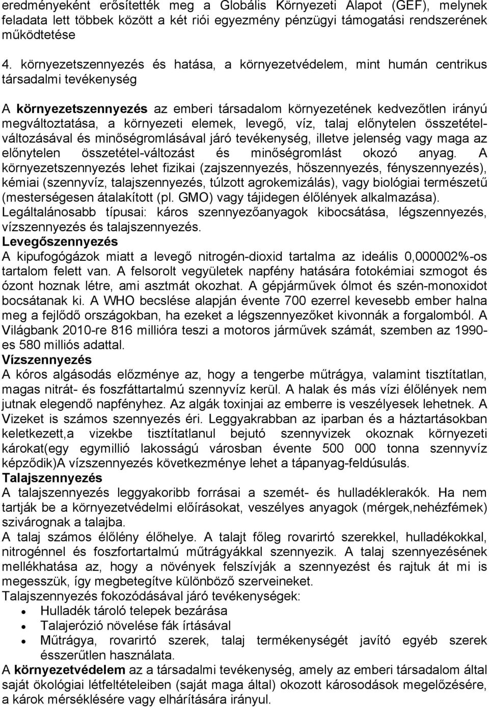 környezeti elemek, levegő, víz, talaj előnytelen összetételváltozásával és minőségromlásával járó tevékenység, illetve jelenség vagy maga az előnytelen összetétel-változást és minőségromlást okozó