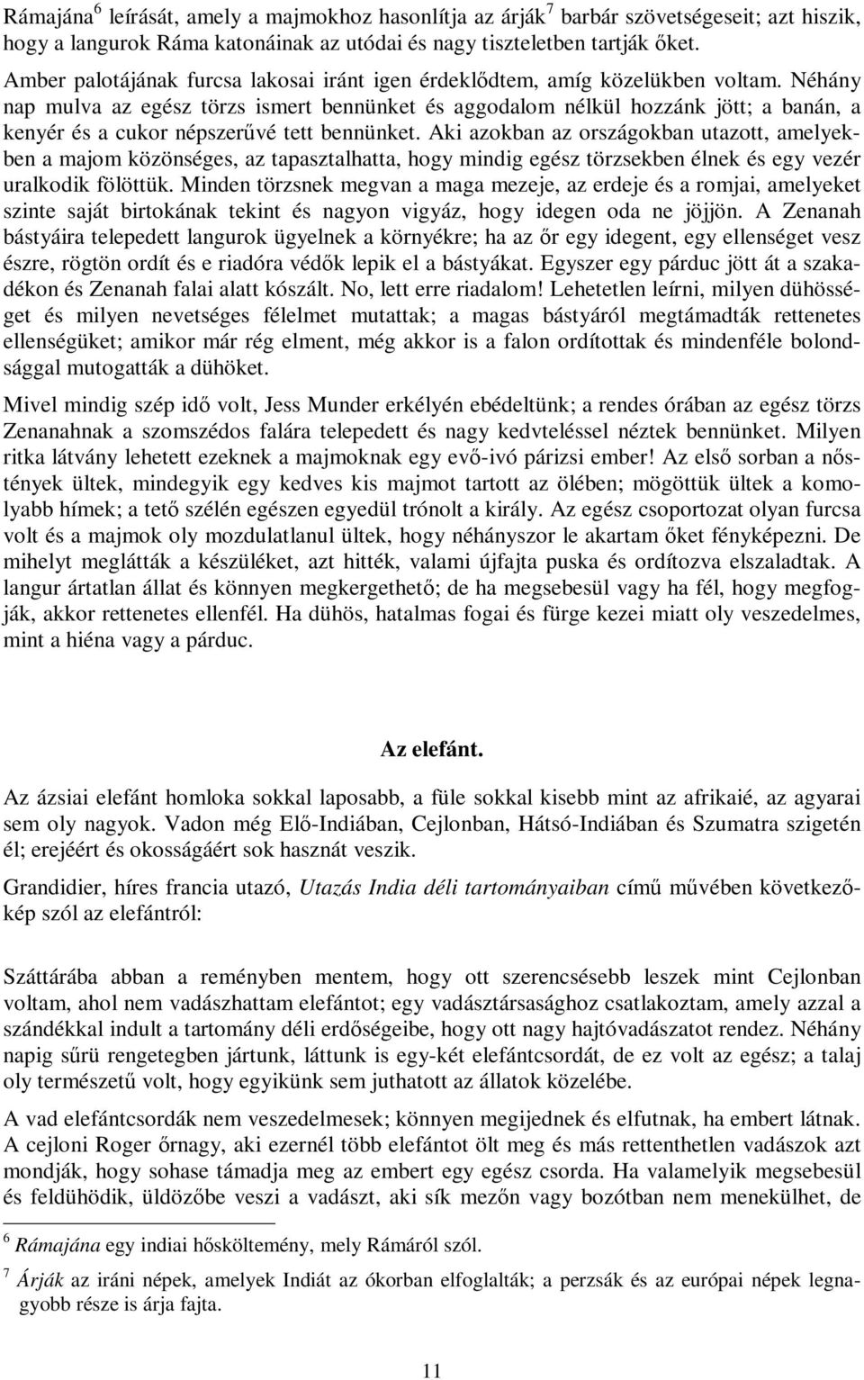 Néhány nap mulva az egész törzs ismert bennünket és aggodalom nélkül hozzánk jött; a banán, a kenyér és a cukor népszerűvé tett bennünket.