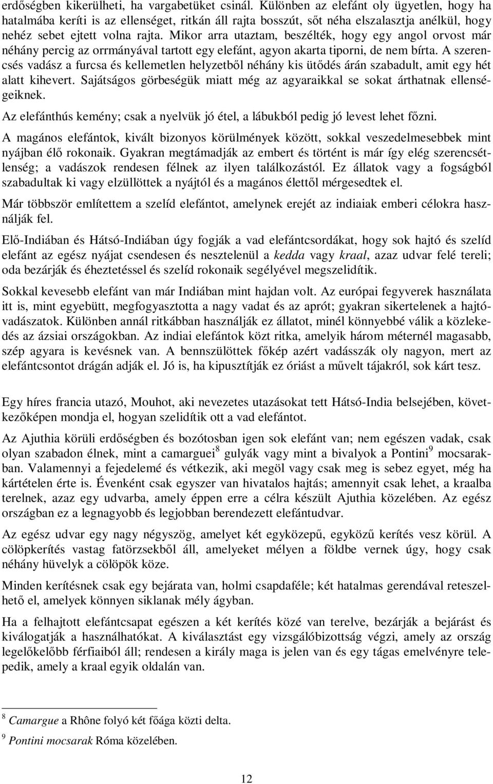 Mikor arra utaztam, beszélték, hogy egy angol orvost már néhány percig az orrmányával tartott egy elefánt, agyon akarta tiporni, de nem bírta.